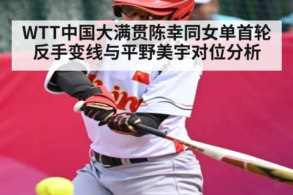 WTT中国大满贯陈幸同女单首轮反手变线与平野美宇对位分析